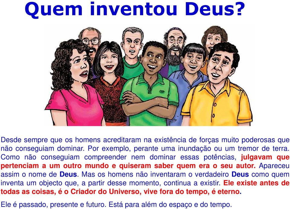 Como não conseguiam compreender nem dominar essas potências, julgavam que pertenciam a um outro mundo e quiseram saber quem era o seu autor.