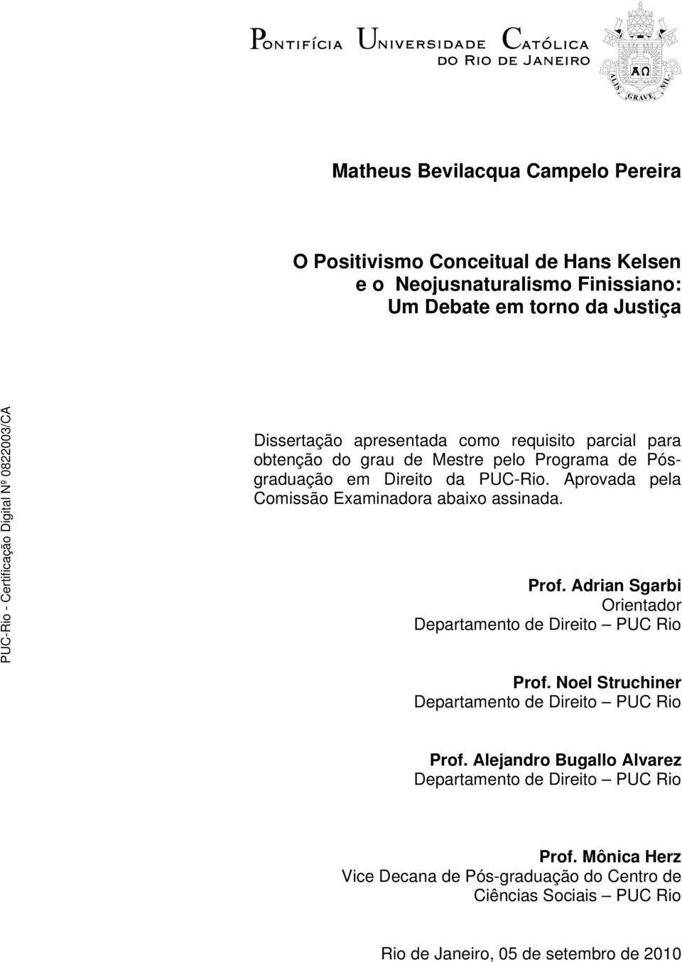 Aprovada pela Comissão Examinadora abaixo assinada. Prof. Adrian Sgarbi Orientador Departamento de Direito PUC Rio Prof.