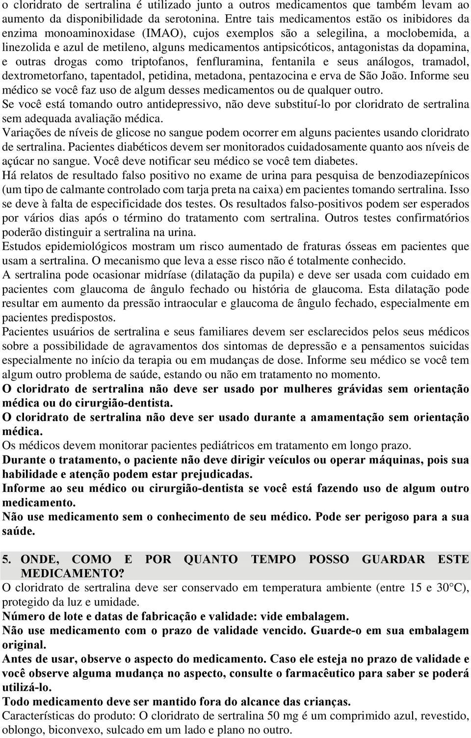 antagonistas da dopamina, e outras drogas como triptofanos, fenfluramina, fentanila e seus análogos, tramadol, dextrometorfano, tapentadol, petidina, metadona, pentazocina e erva de São João.