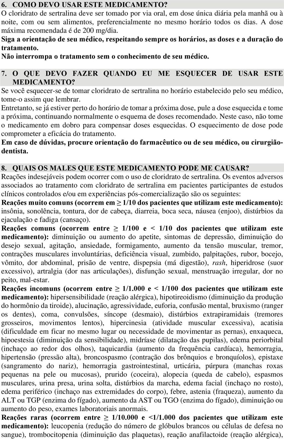 A dose máxima recomendada é de 200 mg/dia. Siga a orientação de seu médico, respeitando sempre os horários, as doses e a duração do tratamento.