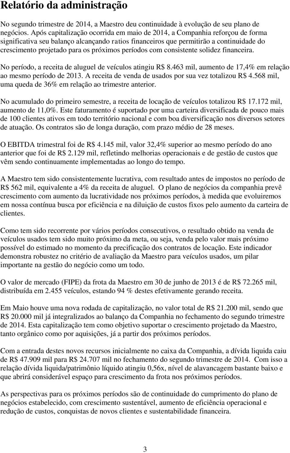 próximos períodos com consistente solidez financeira. No período, a receita de aluguel de veículos atingiu R$ 8.463 mil, aumento de 17,4% em relação ao mesmo período de 2013.