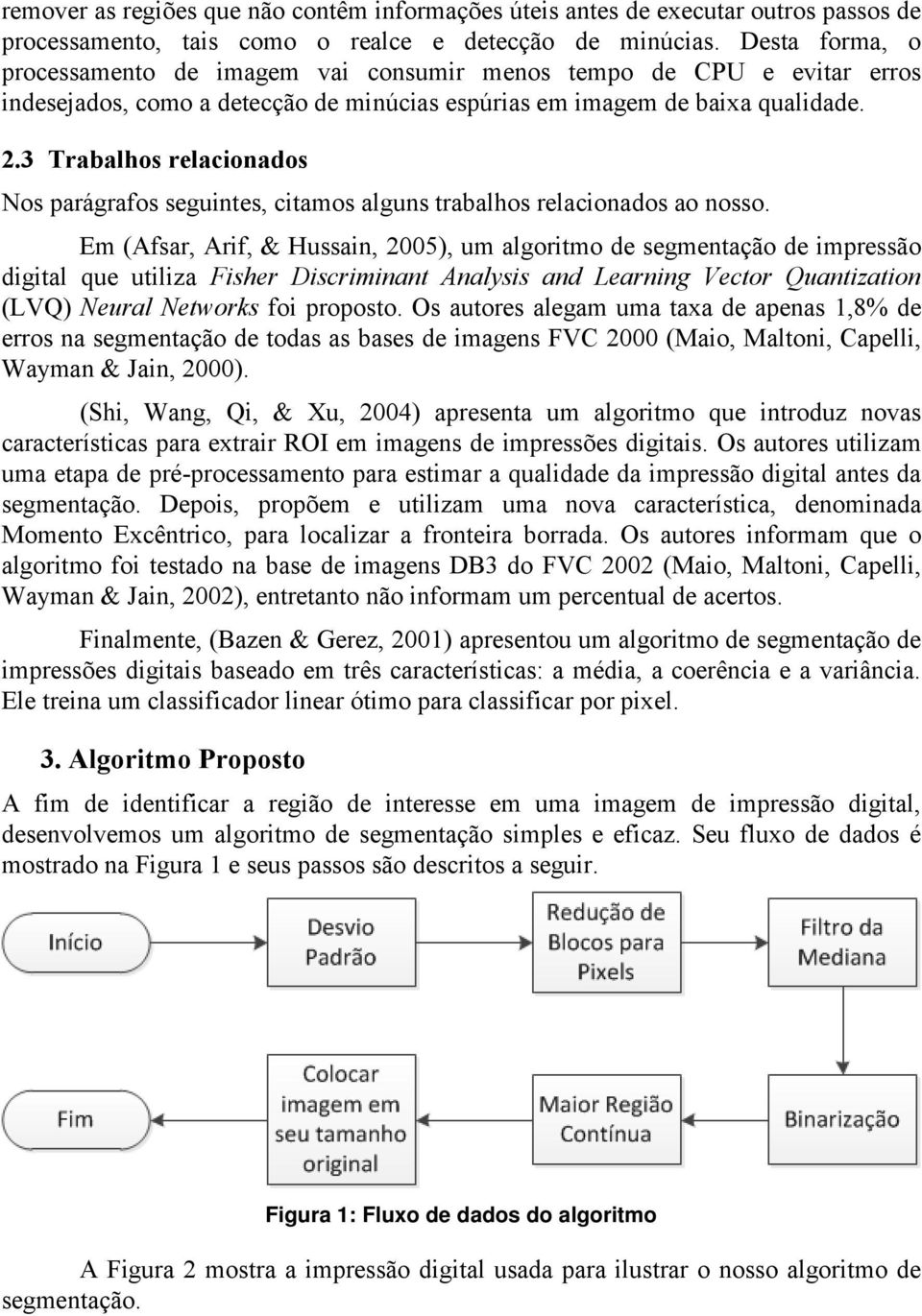 3 Trabalhos relacionados Nos parágrafos seguintes, citamos alguns trabalhos relacionados ao nosso.