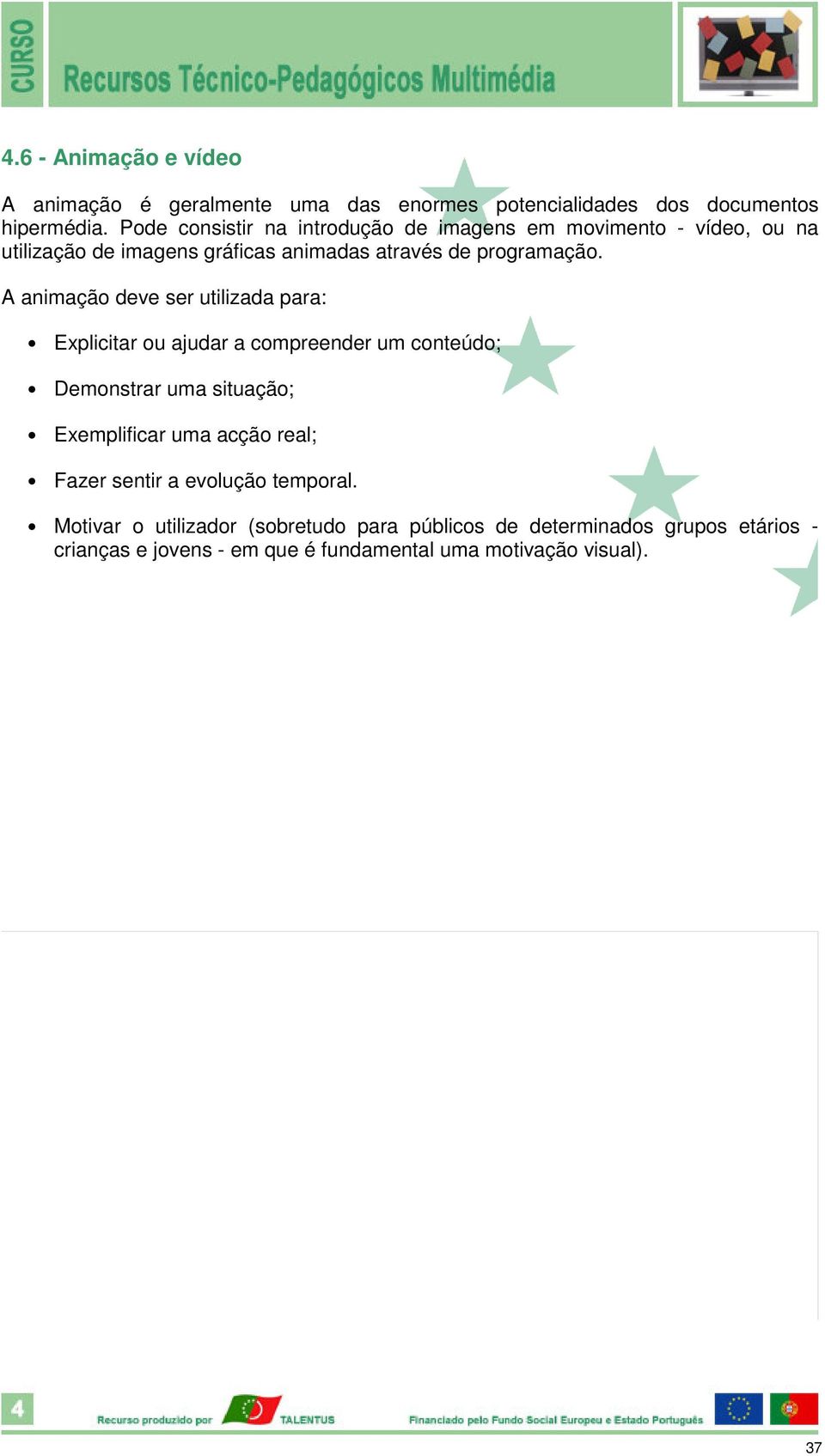 A animação deve ser utilizada para: Explicitar ou ajudar a compreender um conteúdo; Demonstrar uma situação; Exemplificar uma acção real;