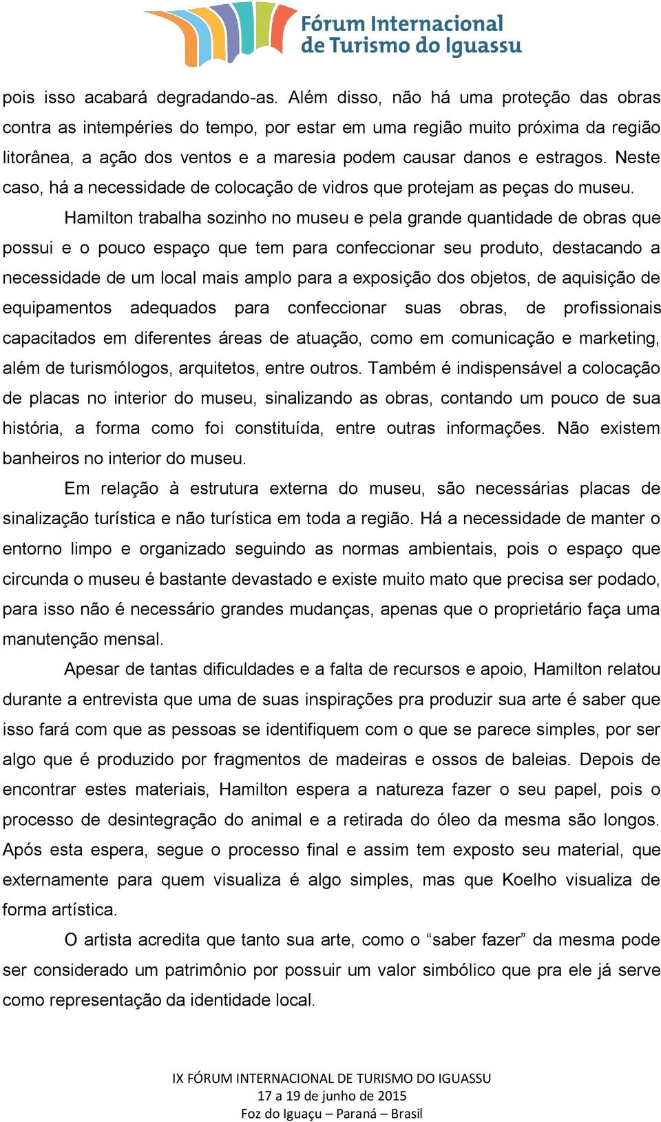 Neste caso, há a necessidade de colocação de vidros que protejam as peças do museu.