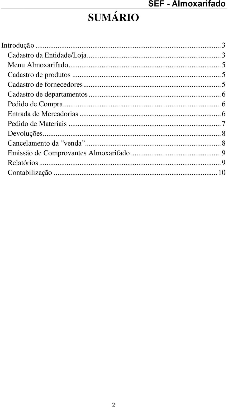 .. 6 Pedido de Compra... 6 Entrada de Mercadorias... 6 Pedido de Materiais... 7 Devoluções.