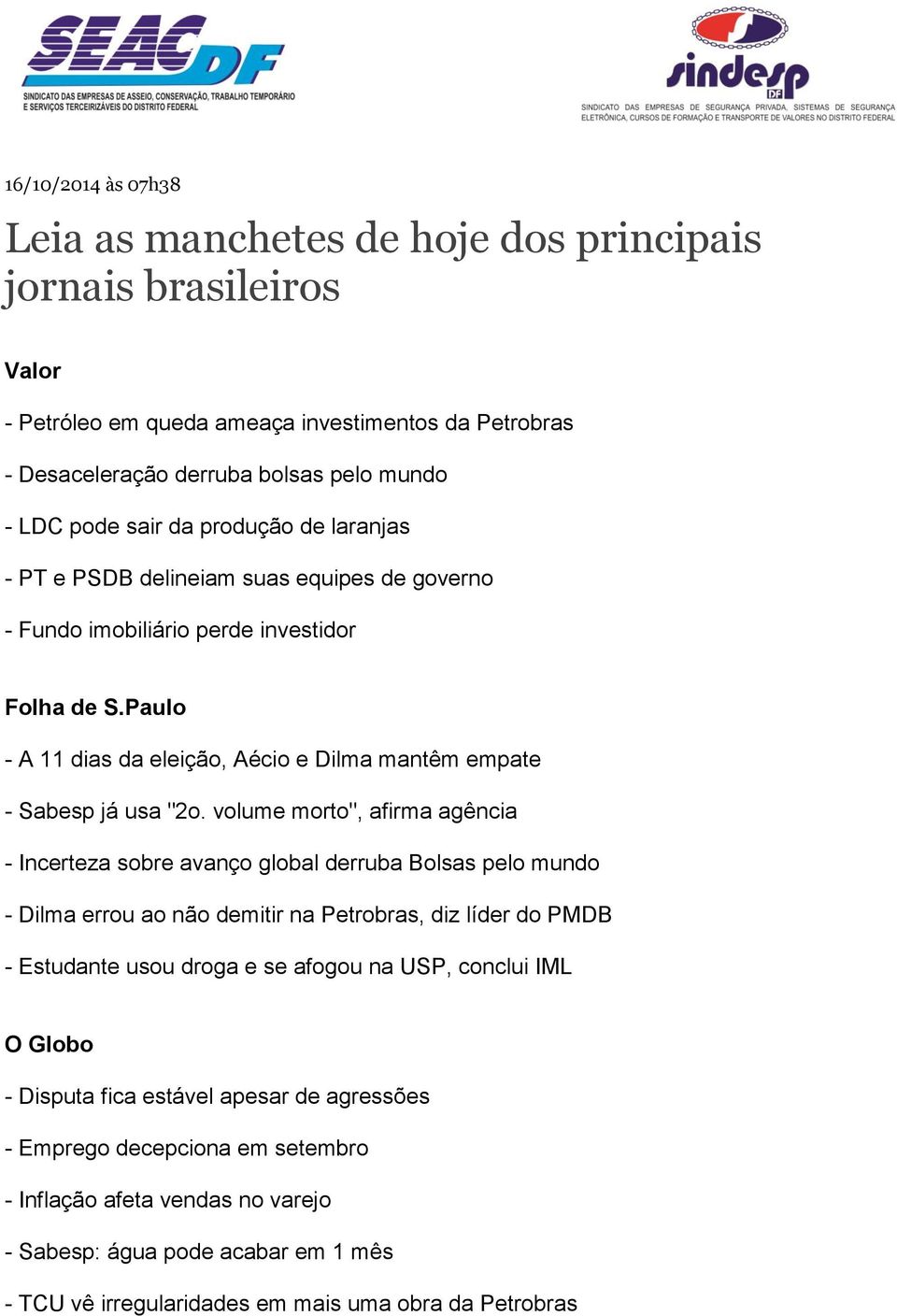 volume morto", afirma agência - Incerteza sobre avanço global derruba Bolsas pelo mundo - Dilma errou ao não demitir na Petrobras, diz líder do PMDB - Estudante usou droga e se afogou na USP, conclui