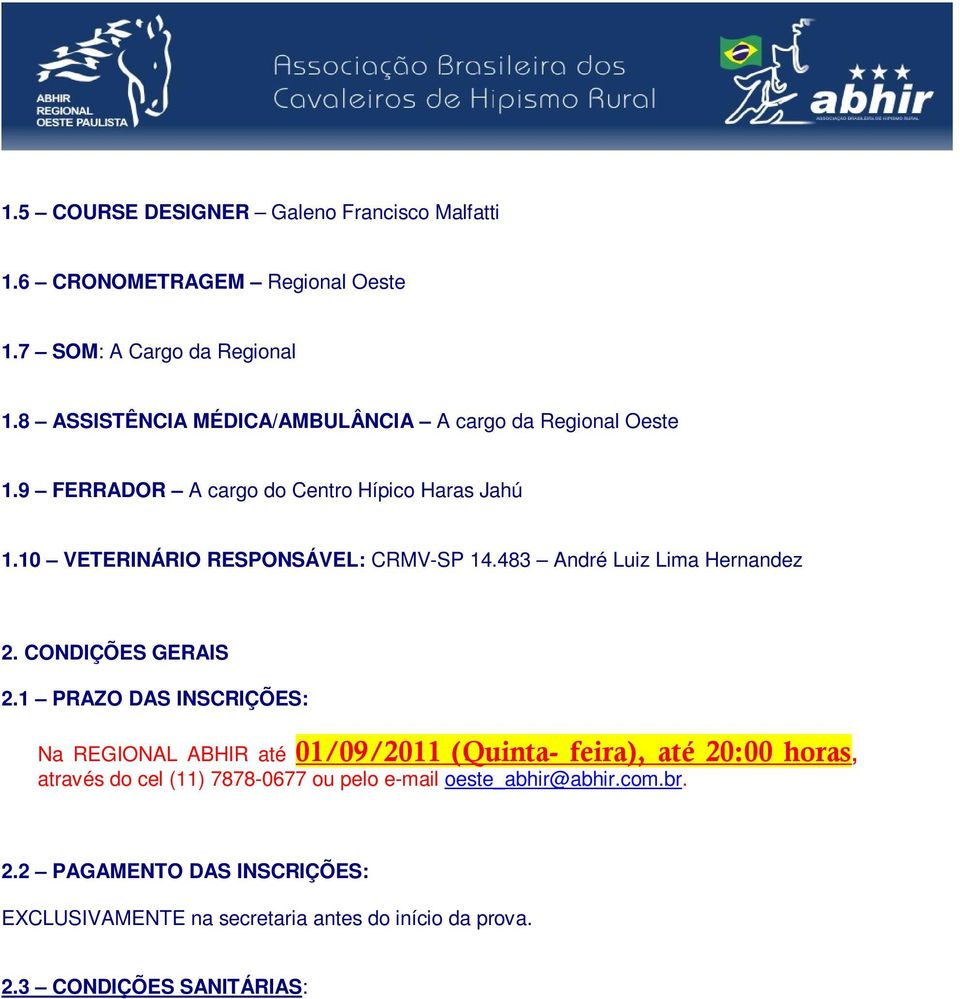 10 VETERINÁRIO RESPONSÁVEL: CRMV-SP 14.483 André Luiz Lima Hernandez 2. CONDIÇÕES GERAIS 2.