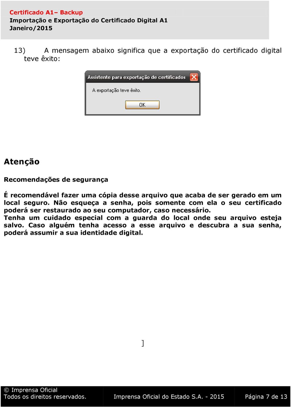 Não esqueça a senha, pois somente com ela o seu certificado poderá ser restaurado ao seu computador, caso necessário.