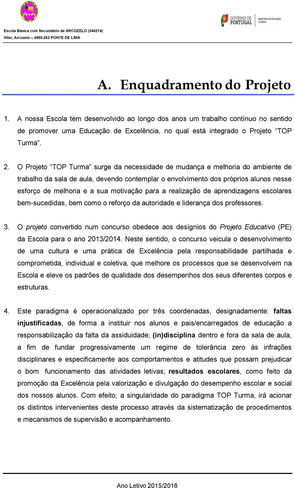 motivação para a realização de aprendizagens escolares bem-sucedidas, bem como o reforço da autoridade e liderança dos professores. 3.