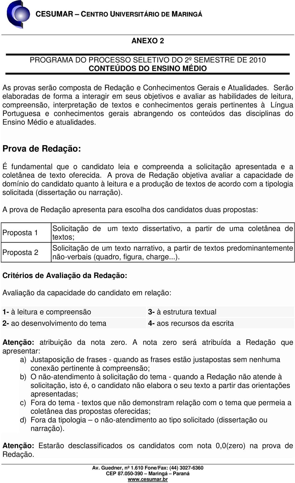 conhecimentos gerais abrangendo os conteúdos das disciplinas do Ensino Médio e atualidades.