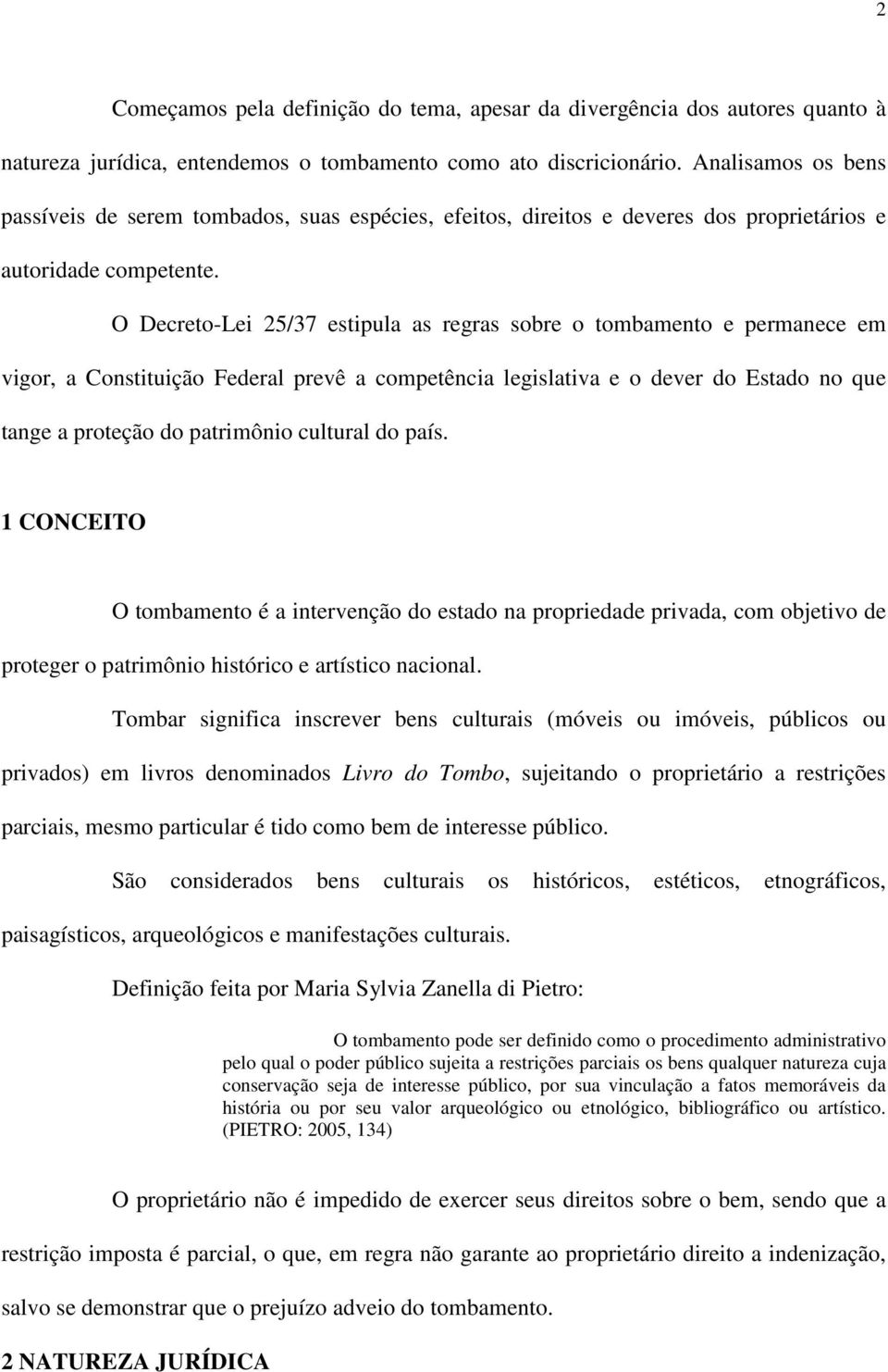 O Decreto-Lei 25/37 estipula as regras sobre o tombamento e permanece em vigor, a Constituição Federal prevê a competência legislativa e o dever do Estado no que tange a proteção do patrimônio