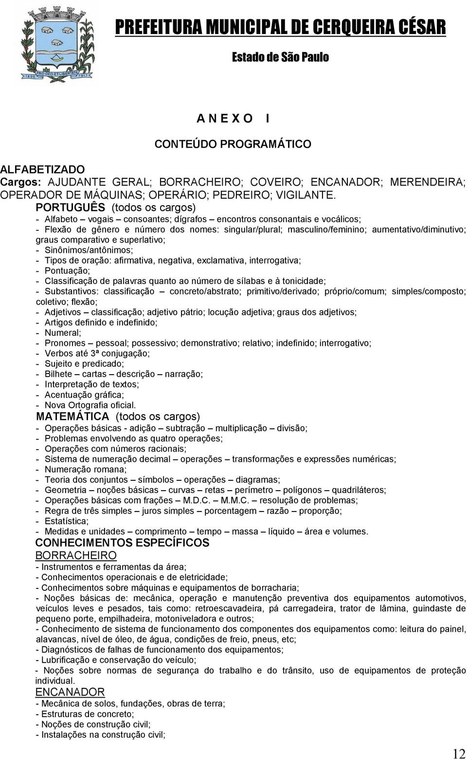 aumentativo/diminutivo; graus comparativo e superlativo; - Sinônimos/antônimos; - Tipos de oração: afirmativa, negativa, exclamativa, interrogativa; - Pontuação; - Classificação de palavras quanto ao