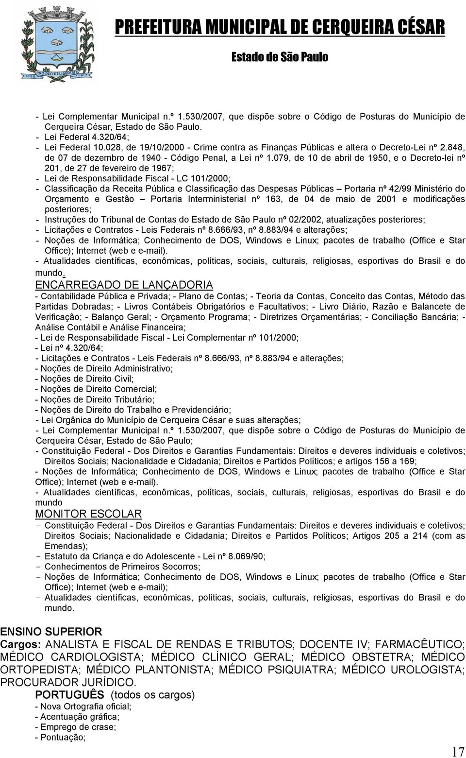 079, de 10 de abril de 1950, e o Decreto-lei nº 201, de 27 de fevereiro de 1967; - Lei de Responsabilidade Fiscal - LC 101/2000; - Classificação da Receita Pública e Classificação das Despesas