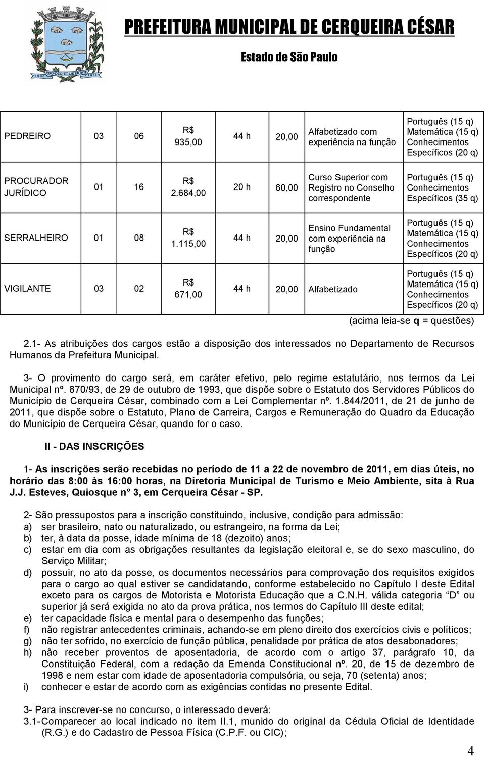 115,00 44 h 20,00 Ensino Fundamental com experiência na função VIGILANTE 03 02 671,00 44 h 20,00 Alfabetizado (acima leia-se q = questões) 2.