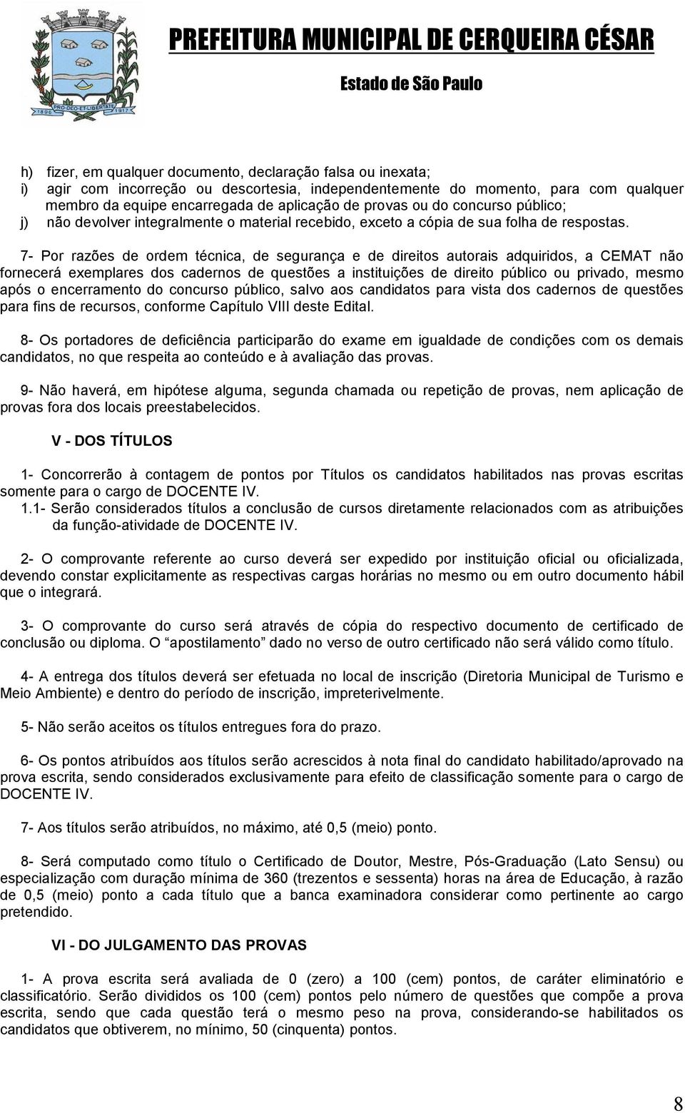 7- Por razões de ordem técnica, de segurança e de direitos autorais adquiridos, a CEMAT não fornecerá exemplares dos cadernos de questões a instituições de direito público ou privado, mesmo após o