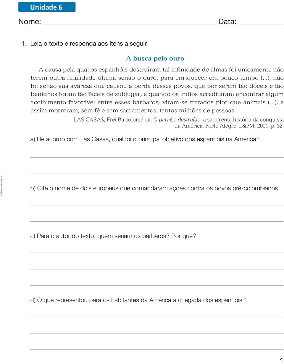 ..), não foi senão sua avareza que causou a perda desses povos, que por serem tão dóceis e tão benignos foram tão fáceis de subjugar; e quando os índios acreditaram encontrar algum acolhimento