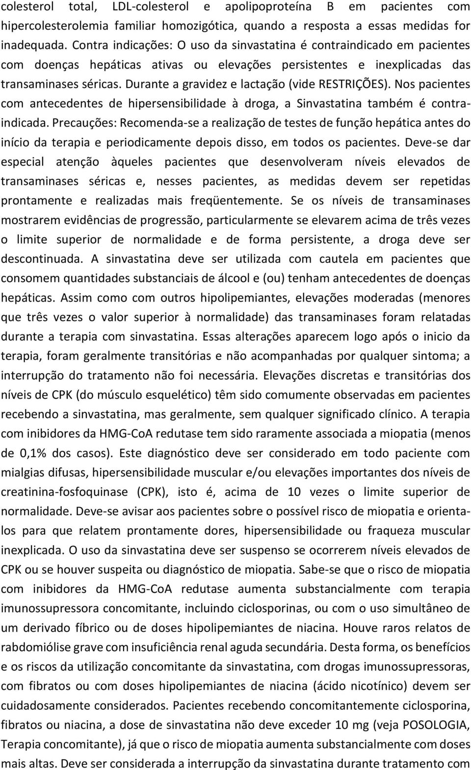 Durante a gravidez e lactação (vide RESTRIÇÕES). Nos pacientes com antecedentes de hipersensibilidade à droga, a Sinvastatina também é contraindicada.