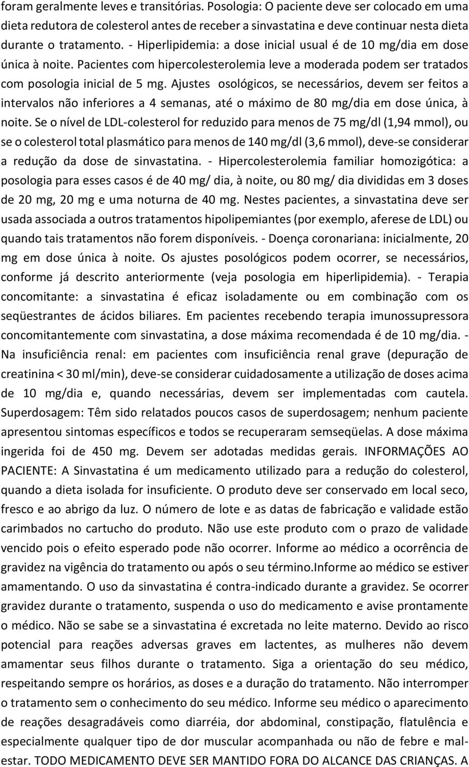 Ajustes osológicos, se necessários, devem ser feitos a intervalos não inferiores a 4 semanas, até o máximo de 80 mg/dia em dose única, à noite.