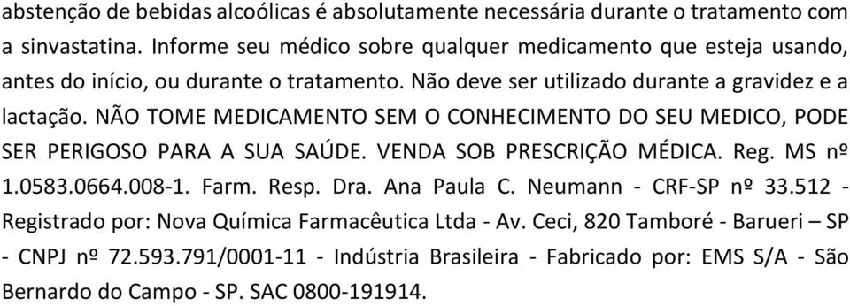 NÃO TOME MEDICAMENTO SEM O CONHECIMENTO DO SEU MEDICO, PODE SER PERIGOSO PARA A SUA SAÚDE. VENDA SOB PRESCRIÇÃO MÉDICA. Reg. MS nº 1.0583.0664.008-1. Farm. Resp. Dra.