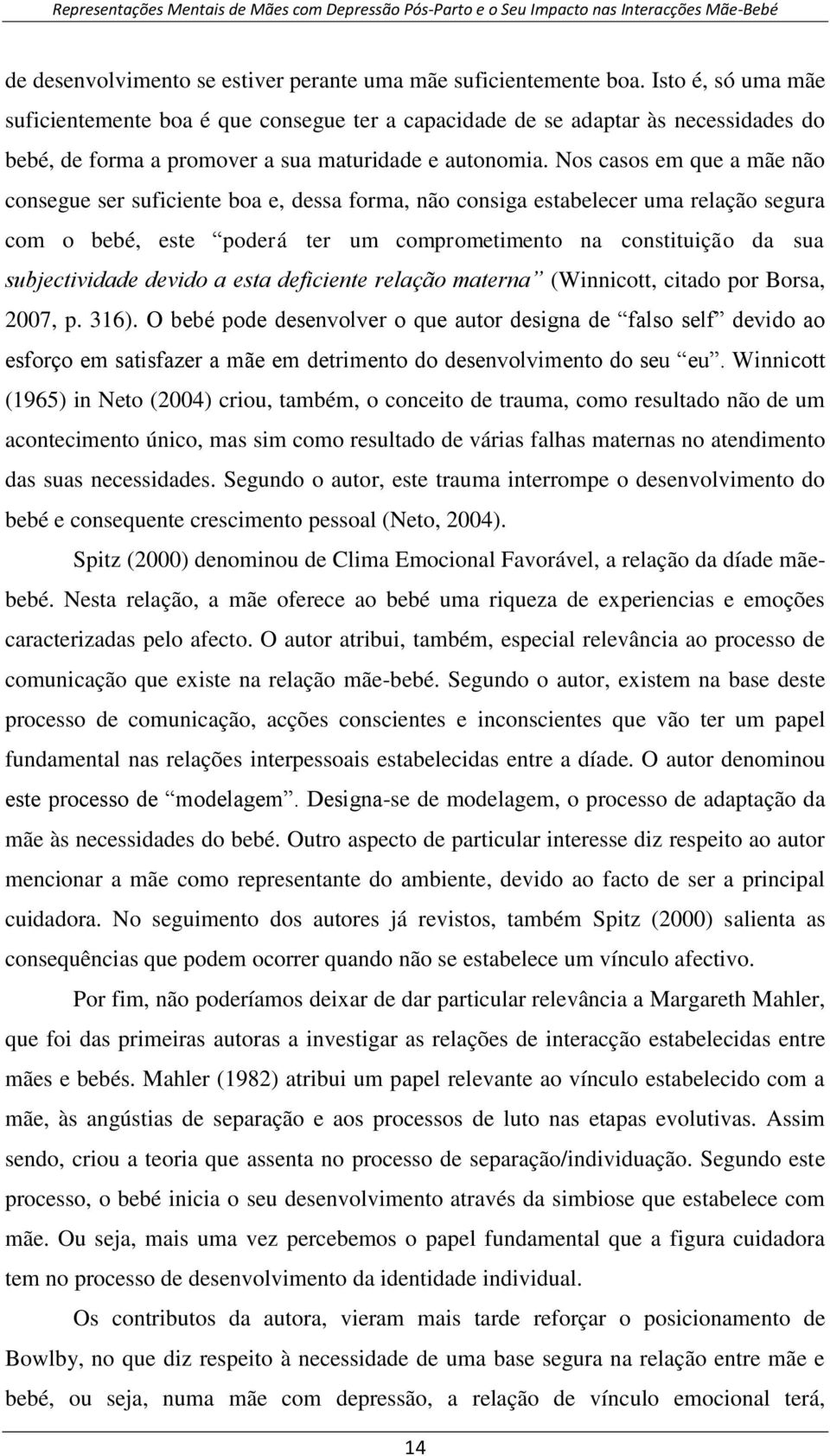 Nos casos em que a mãe não consegue ser suficiente boa e, dessa forma, não consiga estabelecer uma relação segura com o bebé, este poderá ter um comprometimento na constituição da sua subjectividade