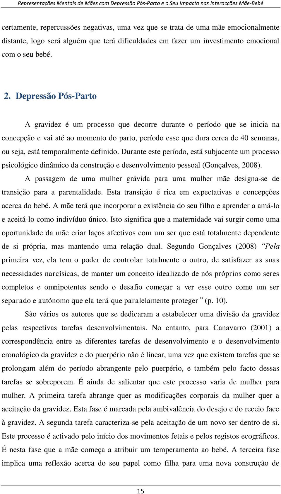 temporalmente definido. Durante este período, está subjacente um processo psicológico dinâmico da construção e desenvolvimento pessoal (Gonçalves, 2008).