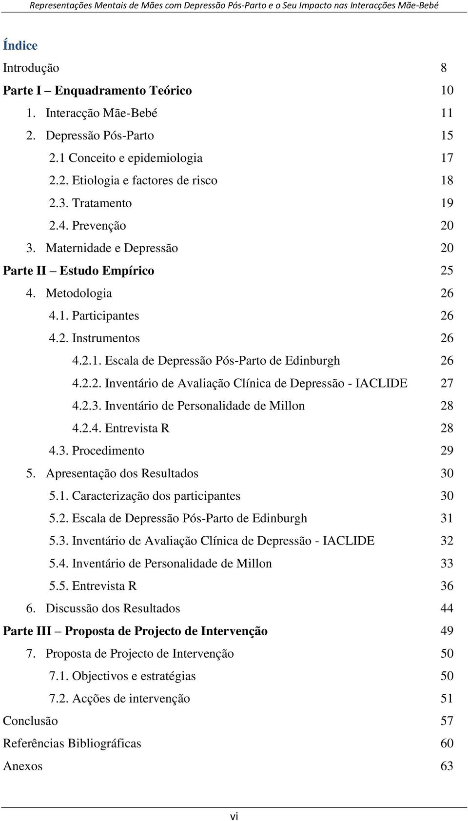 2.3. Inventário de Personalidade de Millon 28 4.2.4. Entrevista R 28 4.3. Procedimento 29 5. Apresentação dos Resultados 30 5.1. Caracterização dos participantes 30 5.2. Escala de Depressão Pós-Parto de Edinburgh 31 5.