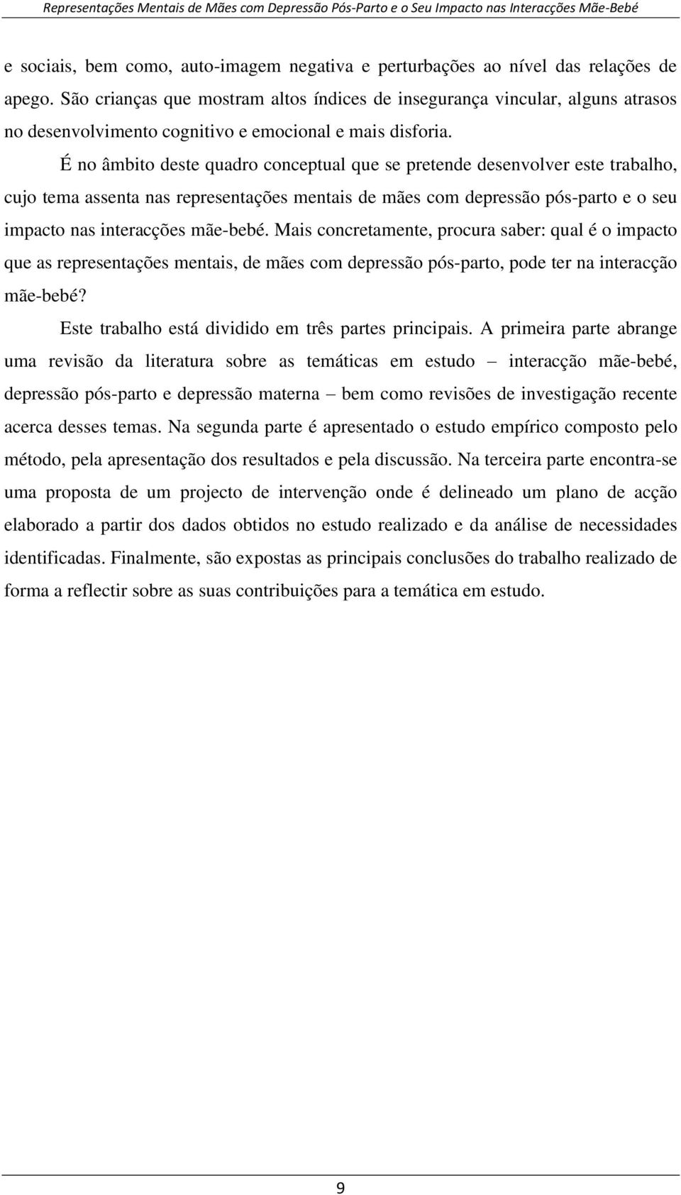 É no âmbito deste quadro conceptual que se pretende desenvolver este trabalho, cujo tema assenta nas representações mentais de mães com depressão pós-parto e o seu impacto nas interacções mãe-bebé.