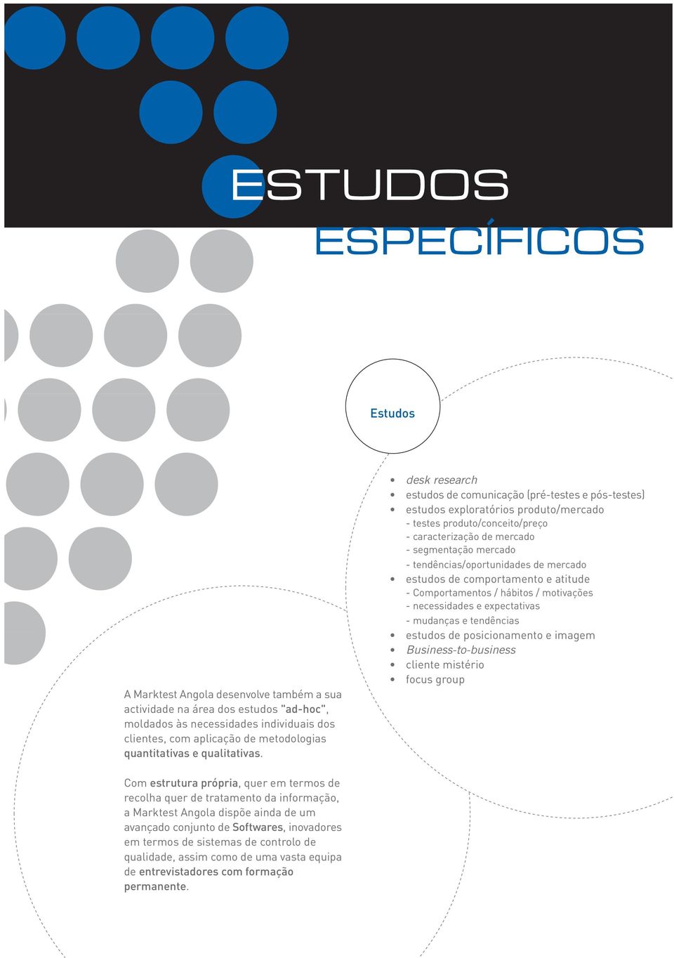 desk research estudos de comunicação (pré-testes e pós-testes) estudos exploratórios produto/mercado - testes produto/conceito/preço - caracterização de mercado - segmentação mercado -