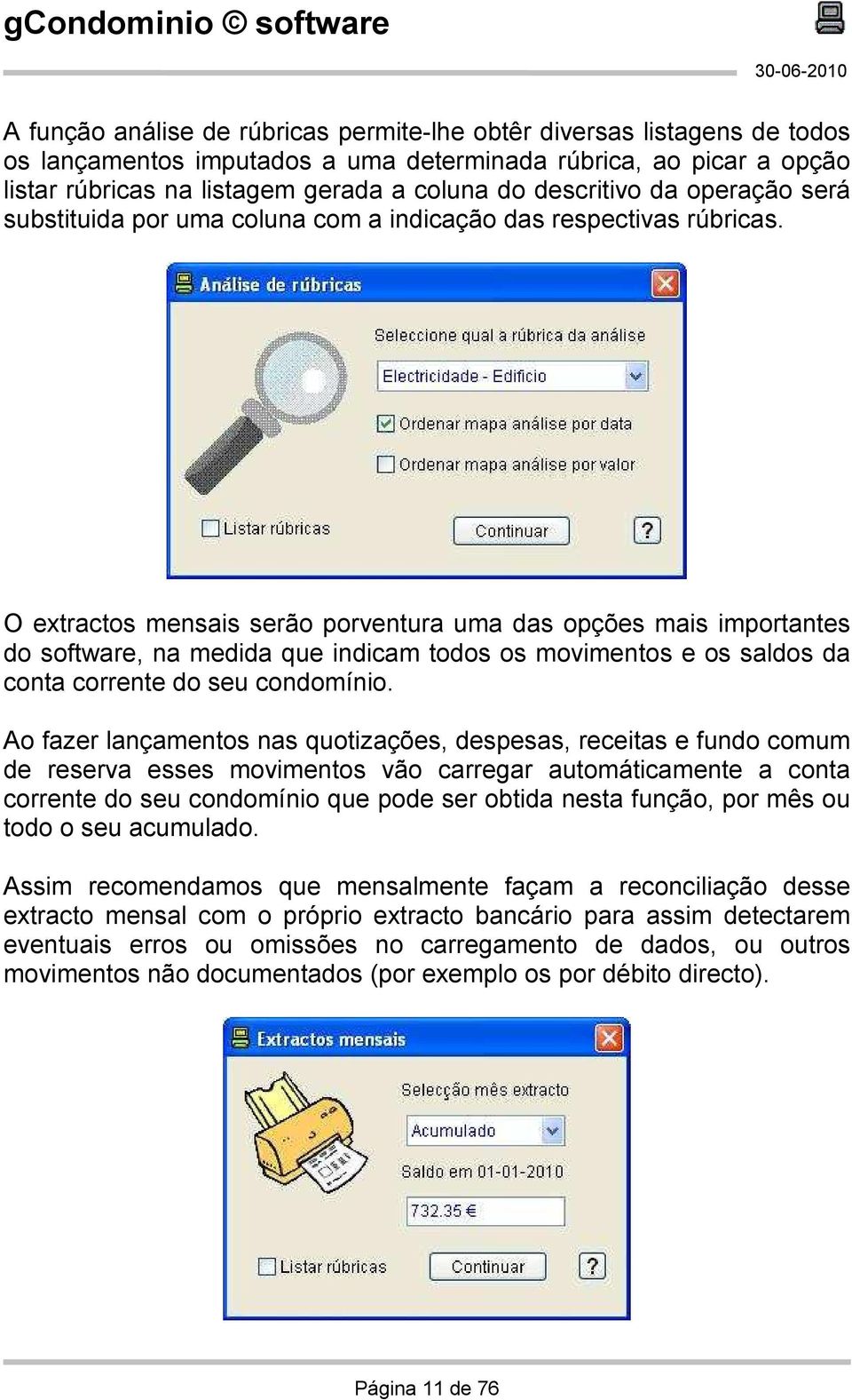 O extractos mensais serão porventura uma das opções mais importantes do software, na medida que indicam todos os movimentos e os saldos da conta corrente do seu condomínio.