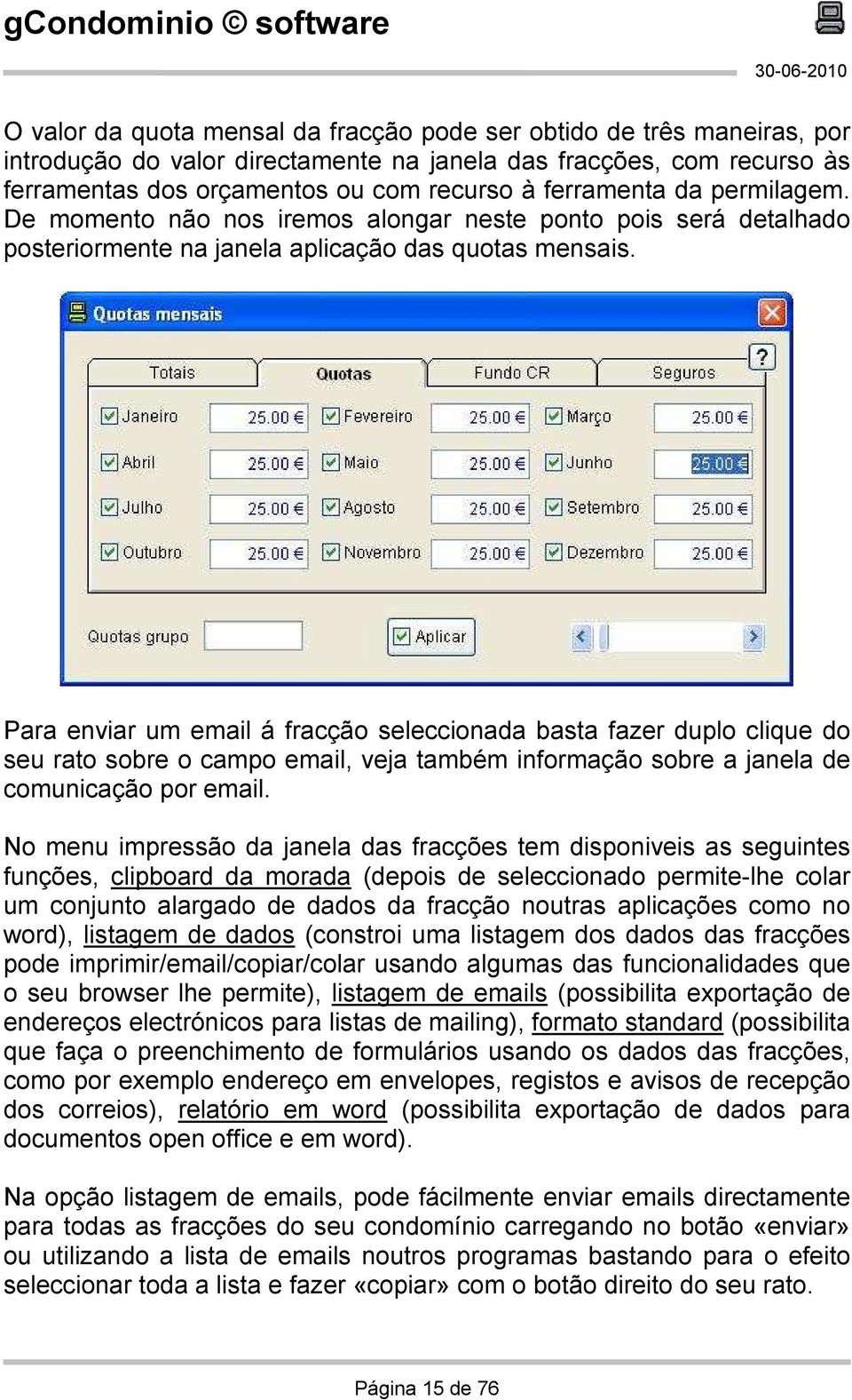 Para enviar um email á fracção seleccionada basta fazer duplo clique do seu rato sobre o campo email, veja também informação sobre a janela de comunicação por email.