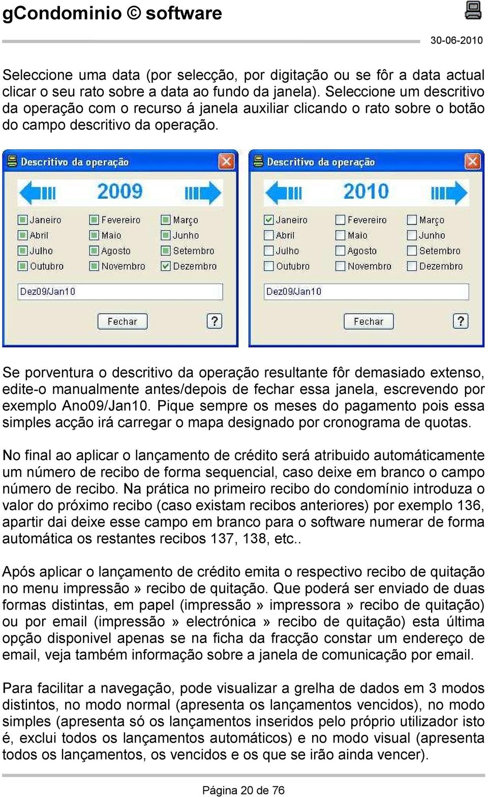 Se porventura o descritivo da operação resultante fôr demasiado extenso, edite-o manualmente antes/depois de fechar essa janela, escrevendo por exemplo Ano09/Jan10.