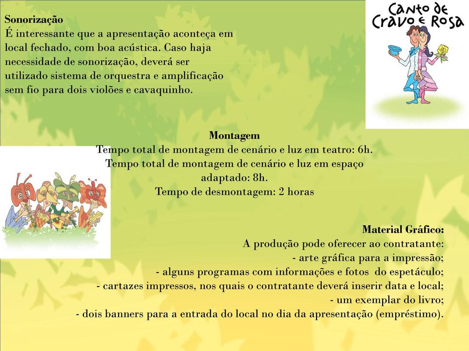 Montagem Tempo total de montagem de cenário e luz em teatro: 6h. Tempo total de montagem de cenário e luz em espaço adaptado: 8h.