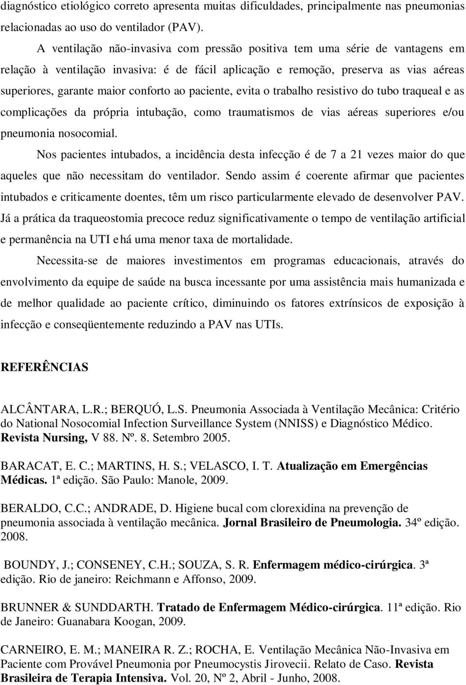 ao paciente, evita o trabalho resistivo do tubo traqueal e as complicações da própria intubação, como traumatismos de vias aéreas superiores e/ou pneumonia nosocomial.