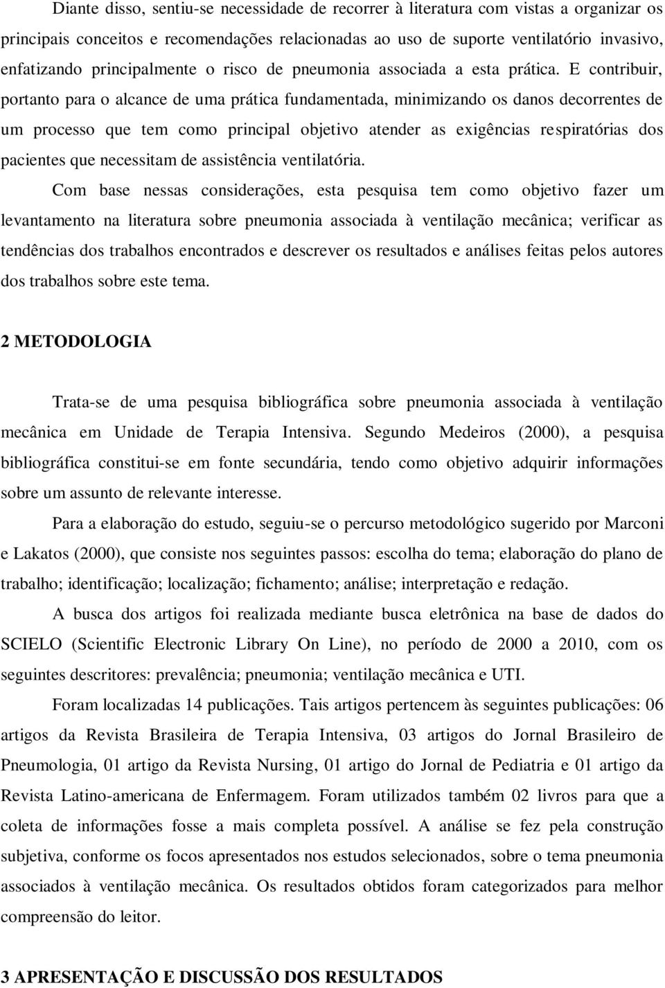 E contribuir, portanto para o alcance de uma prática fundamentada, minimizando os danos decorrentes de um processo que tem como principal objetivo atender as exigências respiratórias dos pacientes