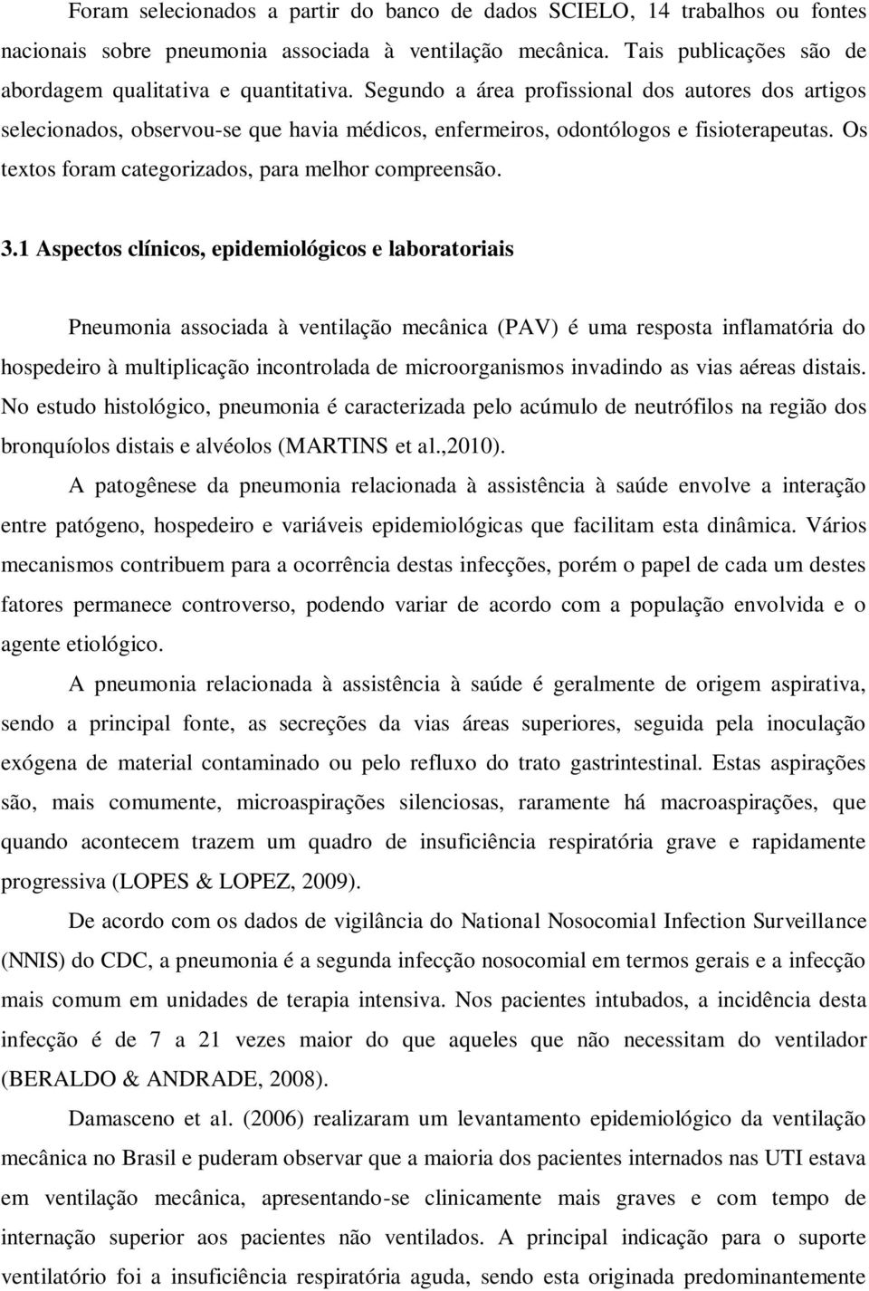 1 Aspectos clínicos, epidemiológicos e laboratoriais Pneumonia associada à ventilação mecânica (PAV) é uma resposta inflamatória do hospedeiro à multiplicação incontrolada de microorganismos