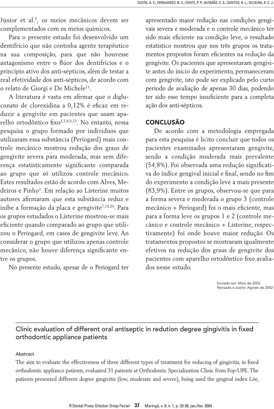 anti-sépticos, além de testar a real efetividade dos anti-sépticos, de acordo com o relato de Giorgi e De Michele 11.