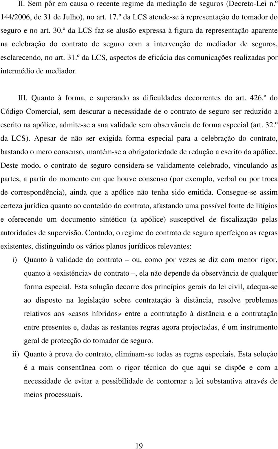 º da LCS, aspectos de eficácia das comunicações realizadas por intermédio de mediador. III. Quanto à forma, e superando as dificuldades decorrentes do art. 426.