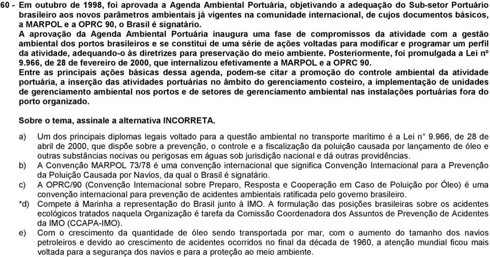 A aprovação da Agenda Ambiental Portuária inaugura uma fase de compromissos da atividade com a gestão ambiental dos portos brasileiros e se constitui de uma série de ações voltadas para modificar e