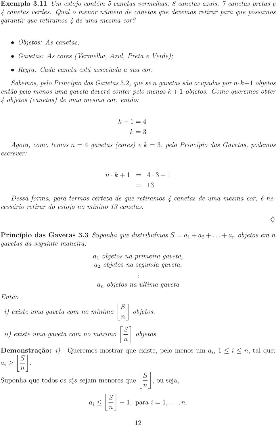 Objetos: As canetas; Gavetas: As cores (Vermelha, Azul, Preta e Verde); Regra: Cada caneta está associada a sua cor. Sabemos, pelo Princípio das Gavetas 3.