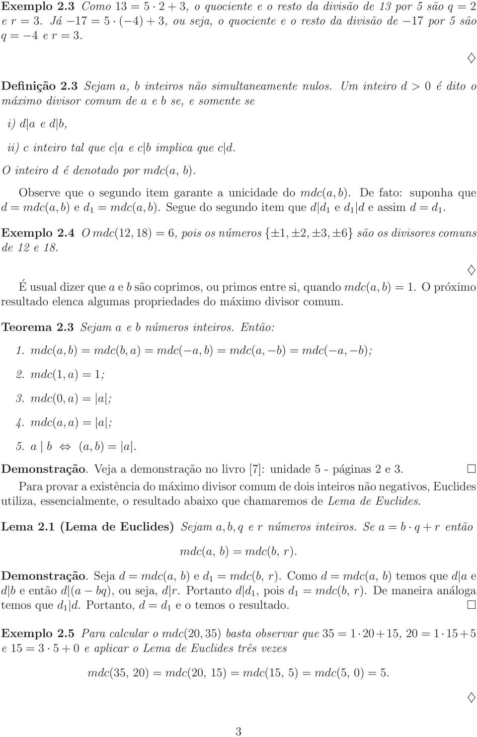 O inteiro d é denotado por mdc(a, b). Observe que o segundo item garante a unicidade do mdc(a,b). De fato: suponha que d = mdc(a,b) e d 1 = mdc(a,b).