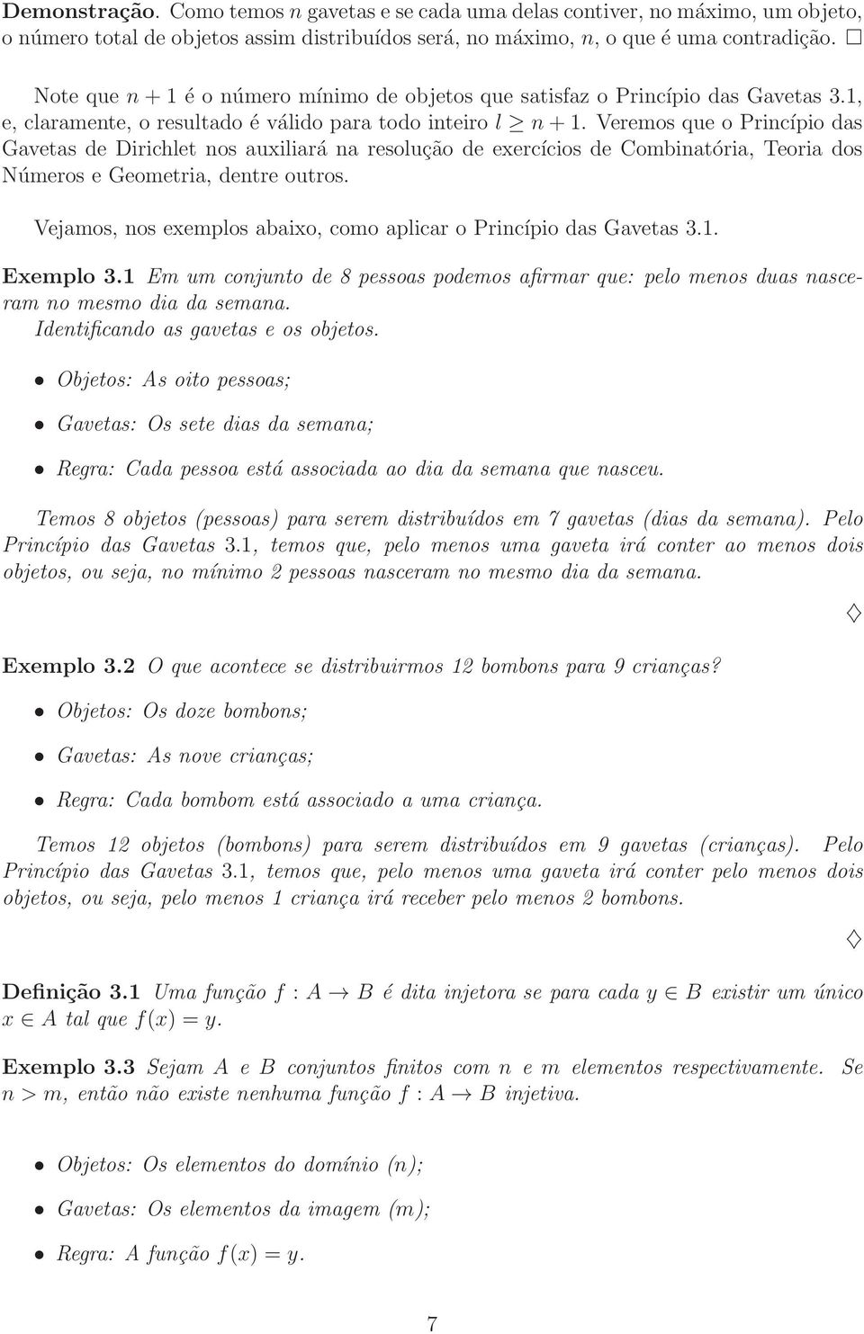 Veremos que o Princípio das Gavetas de Dirichlet nos auxiliará na resolução de exercícios de Combinatória, Teoria dos Números e Geometria, dentre outros.