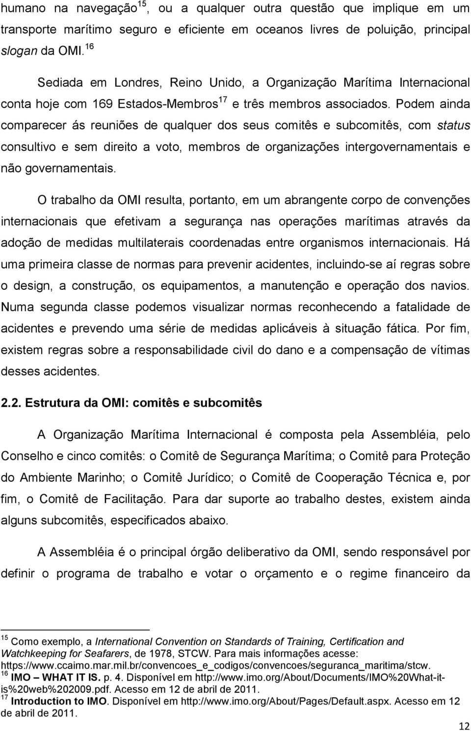 Podem ainda comparecer ás reuniões de qualquer dos seus comitês e subcomitês, com status consultivo e sem direito a voto, membros de organizações intergovernamentais e não governamentais.