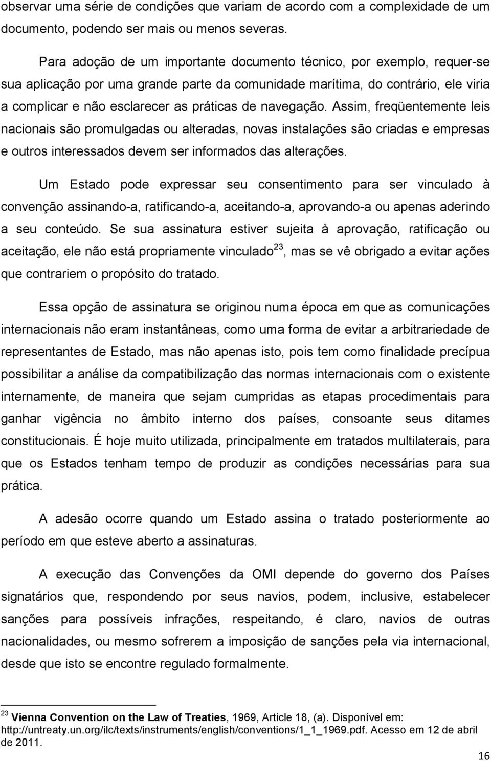 navegação. Assim, freqüentemente leis nacionais são promulgadas ou alteradas, novas instalações são criadas e empresas e outros interessados devem ser informados das alterações.