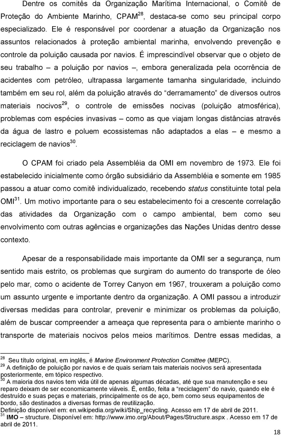 É imprescindível observar que o objeto de seu trabalho a poluição por navios, embora generalizada pela ocorrência de acidentes com petróleo, ultrapassa largamente tamanha singularidade, incluindo