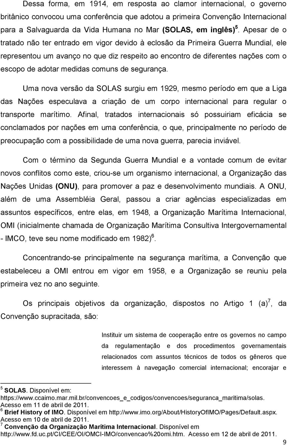 Apesar de o tratado não ter entrado em vigor devido à eclosão da Primeira Guerra Mundial, ele representou um avanço no que diz respeito ao encontro de diferentes nações com o escopo de adotar medidas