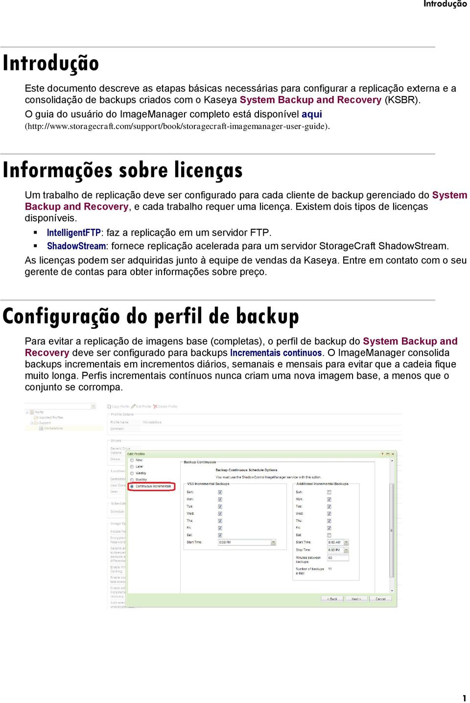 Informações sobre licenças Um trabalho de replicação deve ser configurado para cada cliente de backup gerenciado do System Backup and Recovery, e cada trabalho requer uma licença.