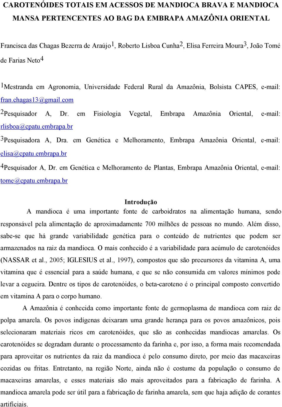 em Fisiologia Vegetal, Embrapa Amazônia Oriental, e-mail: rlisboa@cpatu.embrapa.br 3Pesquisadora A, Dra. em Genética e Melhoramento, Embrapa Amazônia Oriental, e-mail: elisa@cpatu.embrapa.br 4Pesquisador A, Dr.