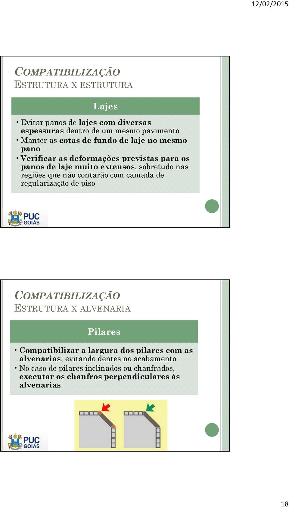 contarão com camada de regularização de piso ESTRUTURA X ALVENARIA Pilares Compatibilizar a largura dos pilares com as