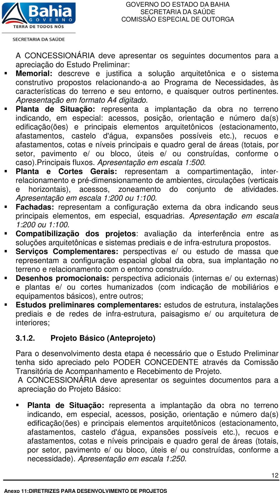 Planta de Situação: representa a implantação da obra no terreno indicando, em especial: acessos, posição, orientação e número da(s) edificação(ões) e principais elementos arquitetônicos