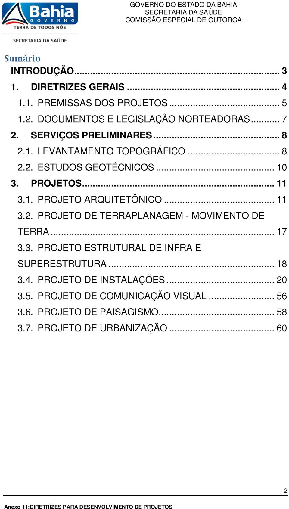 .. 11 3.2. PROJETO DE TERRAPLANAGEM - MOVIMENTO DE TERRA... 17 3.3. PROJETO ESTRUTURAL DE INFRA E SUPERESTRUTURA... 18 3.4.